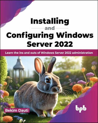 Bpb Publications Installing and Configuring Windows Server 2022: Learn the Ins and Outs of Windows Server 2022 Administration