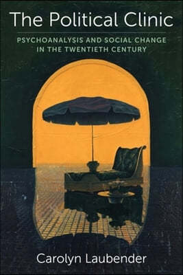 The Political Clinic: Psychoanalysis and Social Change in the Twentieth Century