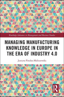 Managing Manufacturing Knowledge in Europe in the Era of Industry 4.0