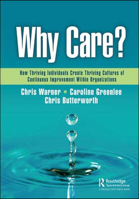 Why Care?: How Thriving Individuals Create Thriving Cultures of Continuous Improvement Within Organizations