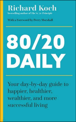 80/20 Daily: Your Day-By-Day Guide to Happier, Healthier, and More Successful Living Using the 8020 Principle