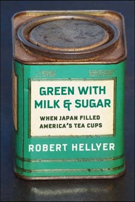 Green with Milk and Sugar: When Japan Filled America's Tea Cups