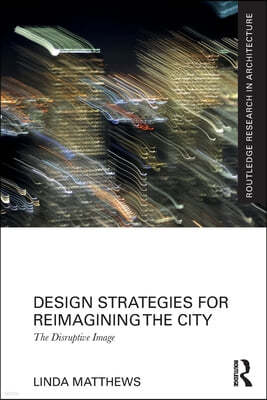 Design Strategies for Reimagining the City: The Disruptive Image