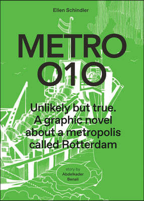 Metro 010: A Graphic Novel about a Metropolis Called Rotterdam: Unlikely But True