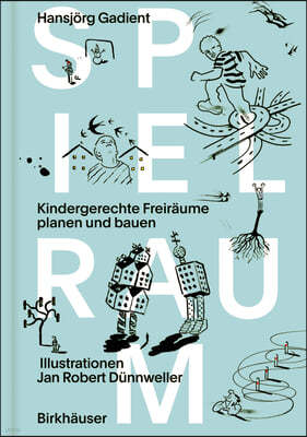 Spielraum: Kindergerechte Freiräume Planen Und Bauen