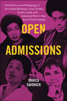 Open Admissions: The Poetics and Pedagogy of Toni Cade Bambara, June Jordan, Audre Lorde, and Adrienne Rich in the Era of Free College