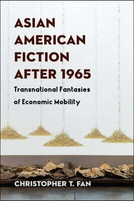 Asian American Fiction After 1965: Transnational Fantasies of Economic Mobility