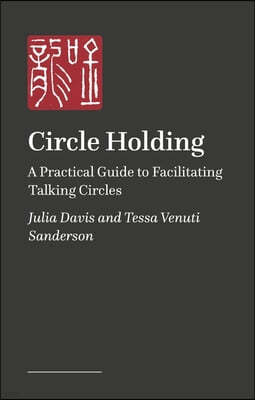 Circle Holding: A Practical Guide to Facilitating Talking Circles