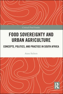Food Sovereignty and Urban Agriculture: Concepts, Politics, and Practice in South Africa