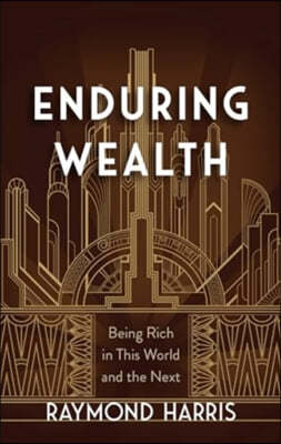 Enduring Wealth: Being Rich in This World and the Next