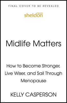 Midlife Matters: How to Become Stronger, Live Wiser, and Sail Through Menopause