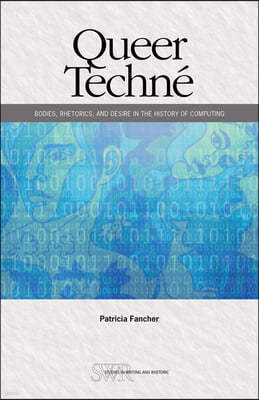 Queer Techné: Bodies, Rhetorics, and Desire in the History of Computing