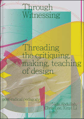 Through Witnessing: Threading the Critiquing, Making, Teaching of Design