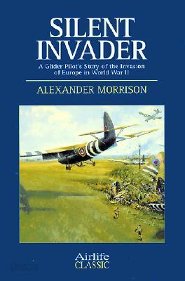 Silent Invader: A Glider Pilot's Story of the Invasion of Europe in World War II