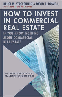 How to Invest in Commercial Real Estate If You Know Nothing about Commercial Real Estate: The Definitive Institutional Real Estate Investing Guide