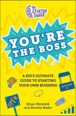 The Startup Squad: You're the Boss: A Kid's Ultimate Guide to Starting Your Own Business