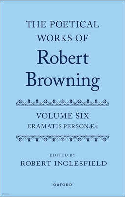 The Poetical Works of Robert Browning: Volume VI: Dramatis Personæ
