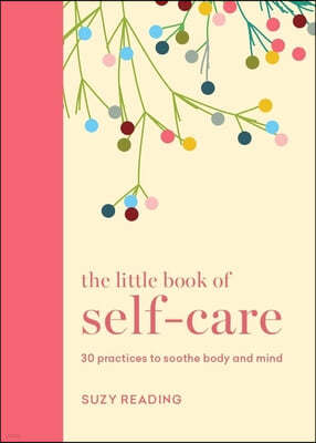 The Little Book of Self-Care: 30 Practices to Soothe the Body, Mind and Soul