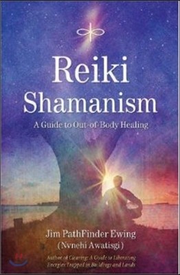 Reiki Shamanism: A Guide to Out-Of-Body Healing