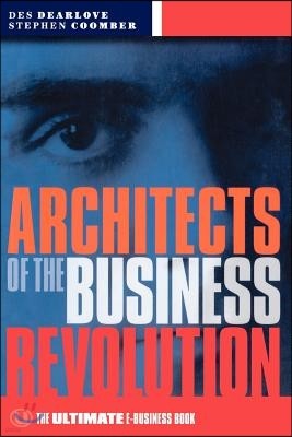 Architects of the Business Revolution: The Ultimate E-Business Book