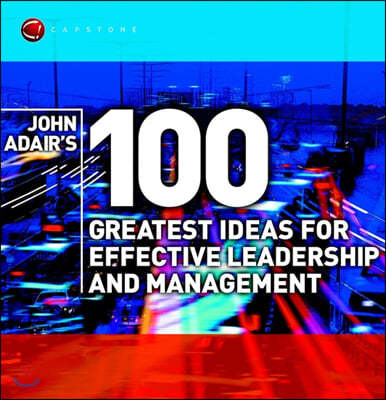 John Adair's 100 Greatest Ideas for Effective Leadership and Management