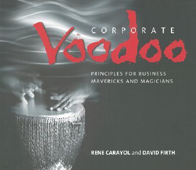 Corporate Voodoo: Business Principles for Mavericks and Magicians