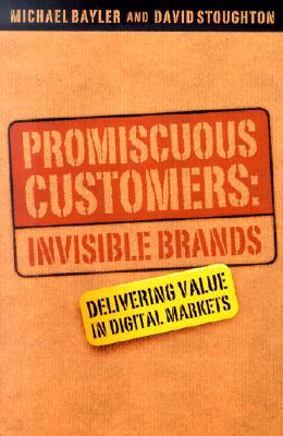 Promiscuous Customers: Invisible Brands: Delivering Value in Digital Markets