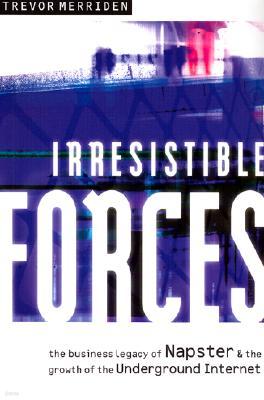 Irresistible Forces: The Business Legacy of Napster & the Growth of the Underground Internet