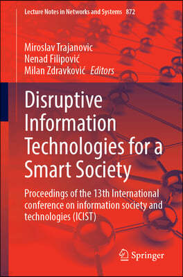 Disruptive Information Technologies for a Smart Society: Proceedings of the 13th International Conference on Information Society and Technology (Icist
