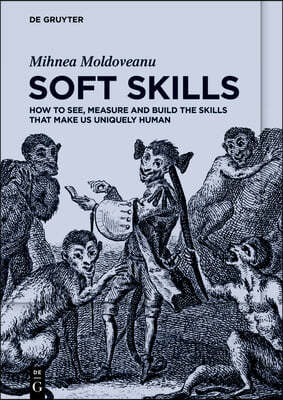 Soft Skills: How to See, Measure and Build the Skills That Make Us Uniquely Human