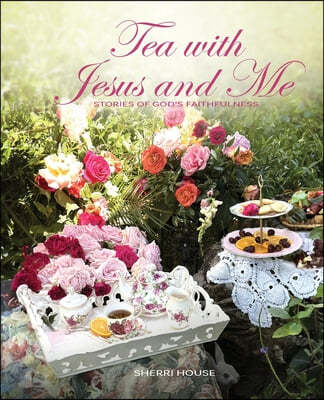 Tea with Jesus and Me: Stories of God's Faithfulness