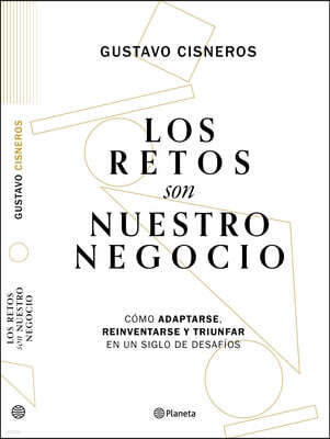 Los Retos Son Nuestro Negocio: Cómo Adaptarse, Reinventarse Y Prosperar En Un Siglo de Cambios