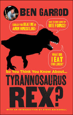 So You Think You Know about ... Tyrannosaurus Rex?