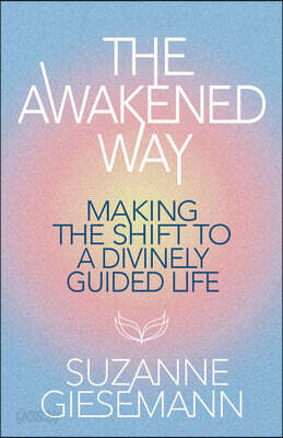 The Awakened Way: Making the Shift to a Divinely Guided Life
