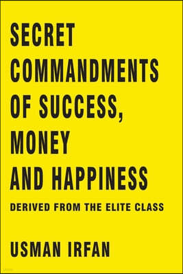 Secret Commandments of Success, Money and Happiness: Derived from the elite class