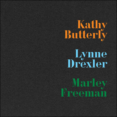 Kathy Butterly, Lynne Drexler, Marley Freeman