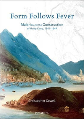 Form Follows Fever: Malaria and the Construction of Hong Kong, 1841-1849