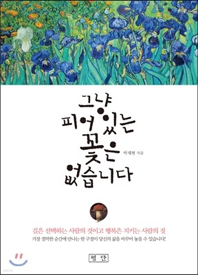 그냥 피어 있는 꽃은 없습니다