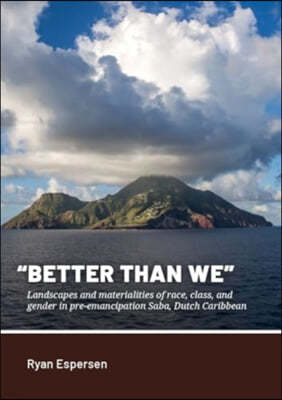 "Better Than We": Landscapes and Materialities of Race, Class, and Gender in Pre-Emancipation Saba, Dutch Caribbean