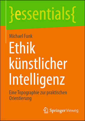 Ethik Künstlicher Intelligenz: Eine Topographie Zur Praktischen Orientierung