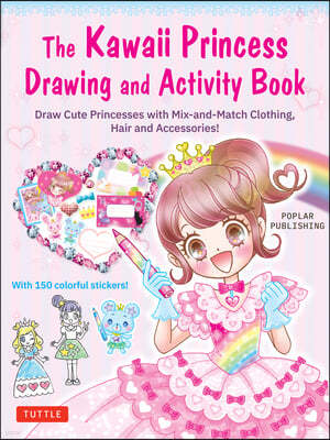 The Kawaii Princess Drawing and Activity Book: Draw Cute Princesses with Mix-And-Match Clothing, Hair and Accessories! (with 150 Colorful Stickers)