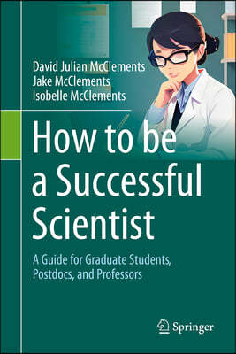 How to Be a Successful Scientist: A Guide for Graduate Students, Postdocs, and Professors