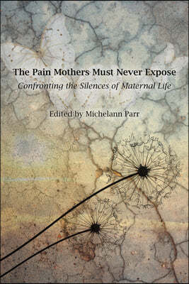 The Pain Mothers Must Never Expose:: Confronting the Silences of Maternal Life