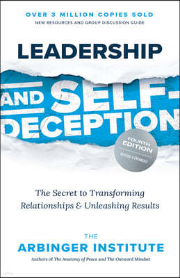 Leadership and Self-Deception, Fourth Edition: The Secret to Transforming Relationships and Unleashing Results