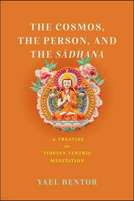 The Cosmos, the Person, and the Sadhana: A Treatise on Tibetan Tantric Meditation