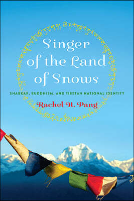 Singer of the Land of Snows: Shabkar, Buddhism, and Tibetan National Identity