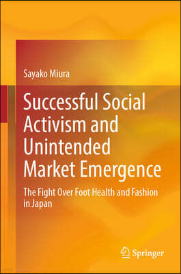 Successful Social Activism and Unintended Market Emergence: The Fight Over Foot Health and Fashion in Japan