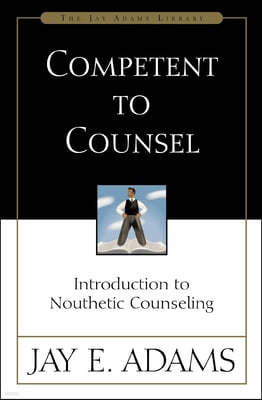 Competent to Counsel: Introduction to Nouthetic Counseling
