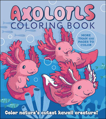 Axolotls Coloring Book: Color Nature's Cutest Kawaii Creatures
