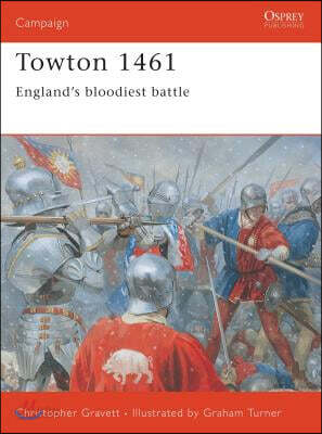 Towton 1461: England's Bloodiest Battle